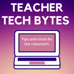 Teacher Tech Bytes: Tech Tips for Teachers